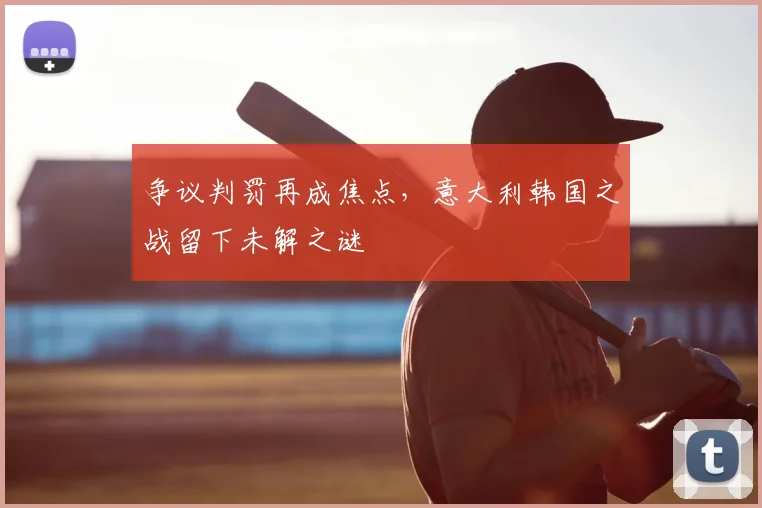 争议判罚再成焦点，意大利韩国之战留下未解之谜