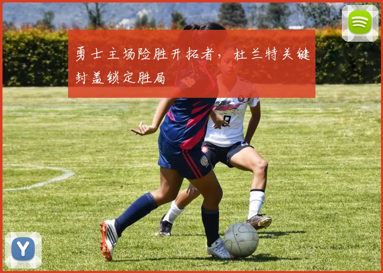 勇士主场险胜开拓者,杜兰特关键封盖锁定胜局