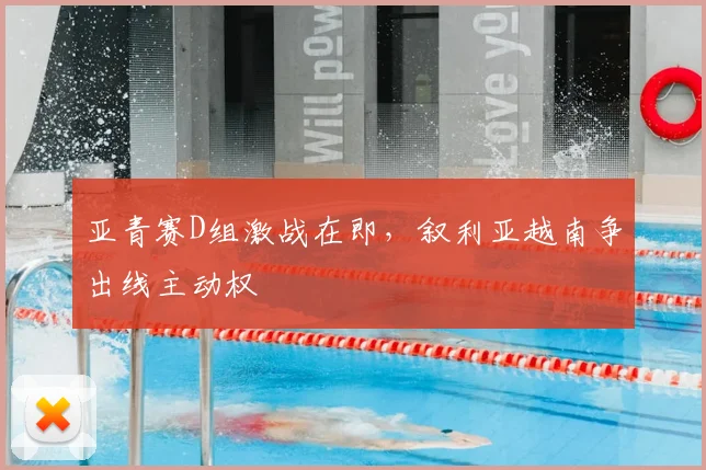 亚青赛D组激战在即,叙利亚越南争出线主动权